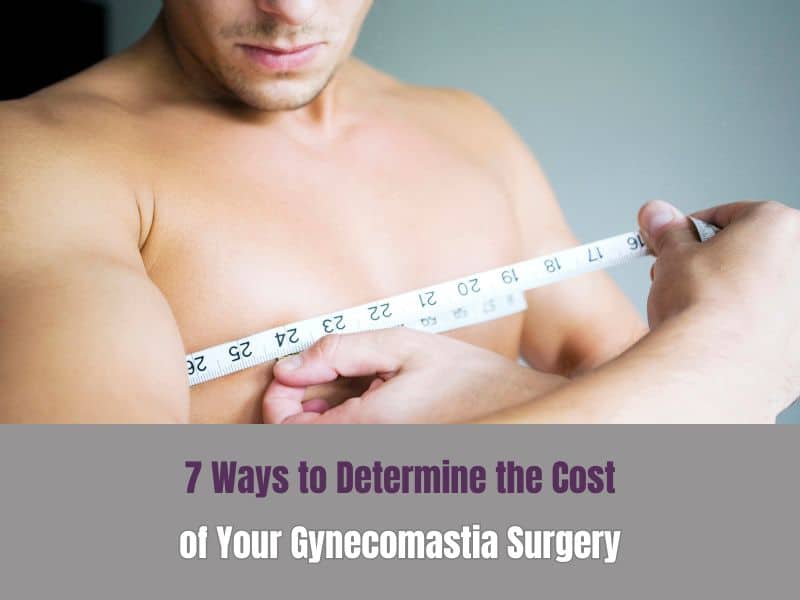 7 Ways to Determine the Cost of Your Gynecomastia Surgery