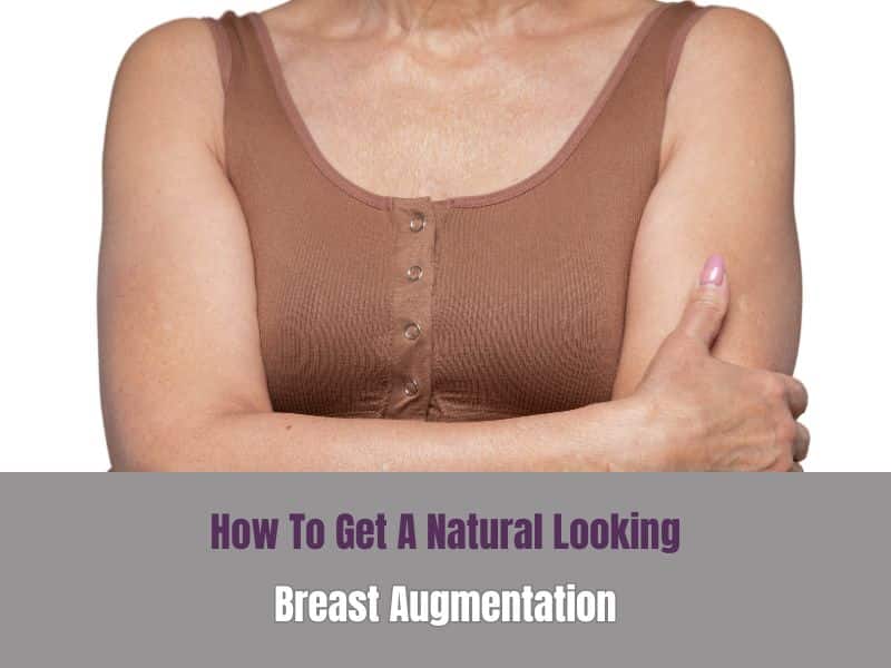 How To Get A Natural Looking Breast Augmentation