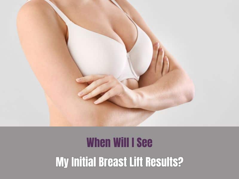When Will I See My Initial Breast Lift Results?