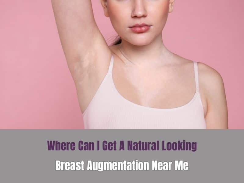 Where Can I Get A Natural Looking Breast Augmentation Near Me